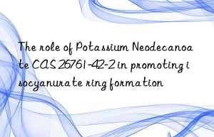 the role of potassium neodecanoate cas 26761-42-2 in promoting isocyanurate ring formation