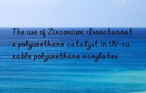 the use of zirconium isooctanoate polyurethane catalyst in uv-curable polyurethane acrylates