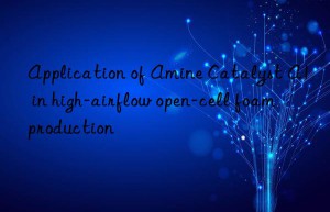 application of amine catalyst a1 in high-airflow open-cell foam production