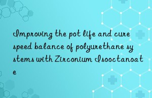 improving the pot life and cure speed balance of polyurethane systems with zirconium isooctanoate