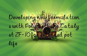 developing new formulations with polyurethane catalyst zf-10 for extended pot life