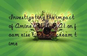 investigating the impact of amine catalyst a1 on foam rise time and cream time
