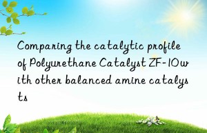 comparing the catalytic profile of polyurethane catalyst zf-10 with other balanced amine catalysts