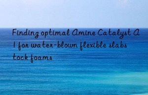 finding optimal amine catalyst a1 for water-blown flexible slabstock foams