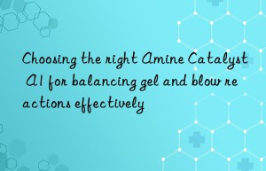 choosing the right amine catalyst a1 for balancing gel and blow reactions effectively