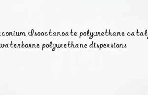 zirconium isooctanoate polyurethane catalyst in waterborne polyurethane dispersions