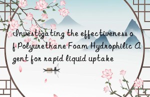 investigating the effectiveness of polyurethane foam hydrophilic agent for rapid liquid uptake