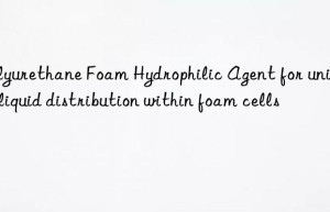polyurethane foam hydrophilic agent for uniform liquid distribution within foam cells