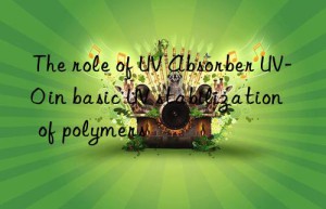 the role of uv absorber uv-0 in basic uv stabilization of polymers