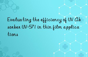 evaluating the efficiency of uv absorber uv-571 in thin film applications