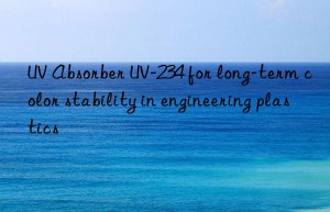 uv absorber uv-234 for long-term color stability in engineering plastics