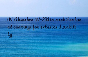 uv absorber uv-234 in architectural coatings for exterior durability