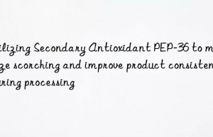 utilizing secondary antioxidant pep-36 to minimize scorching and improve product consistency during processing