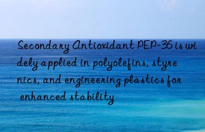 secondary antioxidant pep-36 is widely applied in polyolefins, styrenics, and engineering plastics for enhanced stability