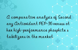 a comparative analysis of secondary antioxidant pep-36 versus other high-performance phosphite stabilizers in the market