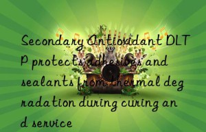 secondary antioxidant dltp protects adhesives and sealants from thermal degradation during curing and service