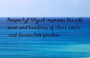 neopentyl glycol improves the adhesion and hardness of clear coats and decorative finishes