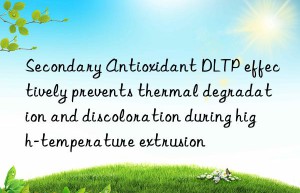 secondary antioxidant dltp effectively prevents thermal degradation and discoloration during high-temperature extrusion