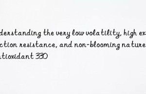 understanding the very low volatility, high extraction resistance, and non-blooming nature of antioxidant 330