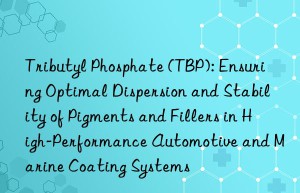 Tributyl Phosphate (TBP): Ensuring Optimal Dispersion and Stability of Pigments and Fillers in High-Performance Automotive and Marine Coating Systems