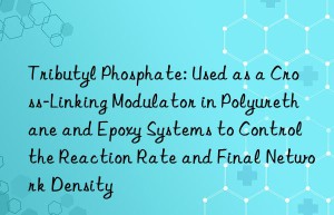 Tributyl Phosphate: Used as a Cross-Linking Modulator in Polyurethane and Epoxy Systems to Control the Reaction Rate and Final Network Density