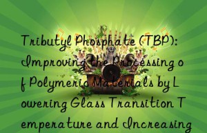 Tributyl Phosphate (TBP): Improving the Processing of Polymeric Materials by Lowering Glass Transition Temperature and Increasing Flexibility in Finished Products