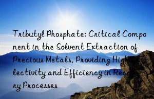 Tributyl Phosphate: Critical Component in the Solvent Extraction of Precious Metals, Providing High Selectivity and Efficiency in Recovery Processes