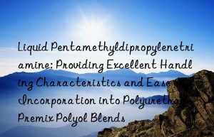 Liquid Pentamethyldipropylenetriamine: Providing Excellent Handling Characteristics and Ease of Incorporation into Polyurethane Premix Polyol Blends