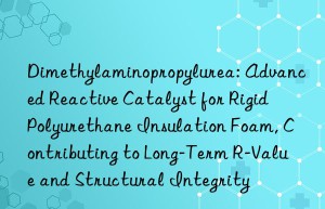 Dimethylaminopropylurea: Advanced Reactive Catalyst for Rigid Polyurethane Insulation Foam, Contributing to Long-Term R-Value and Structural Integrity