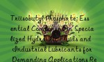 Triisobutyl Phosphate: Essential Component in Specialized Hydraulic Fluids and Industrial Lubricants for Demanding Applications Requiring Enhanced Stability